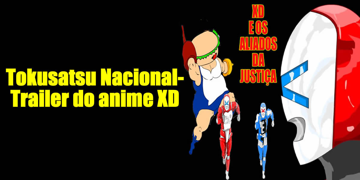Tokusatsu Nacional-Trailer do anime XD