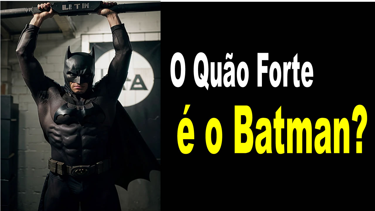 O Quão Forte é o Batman?