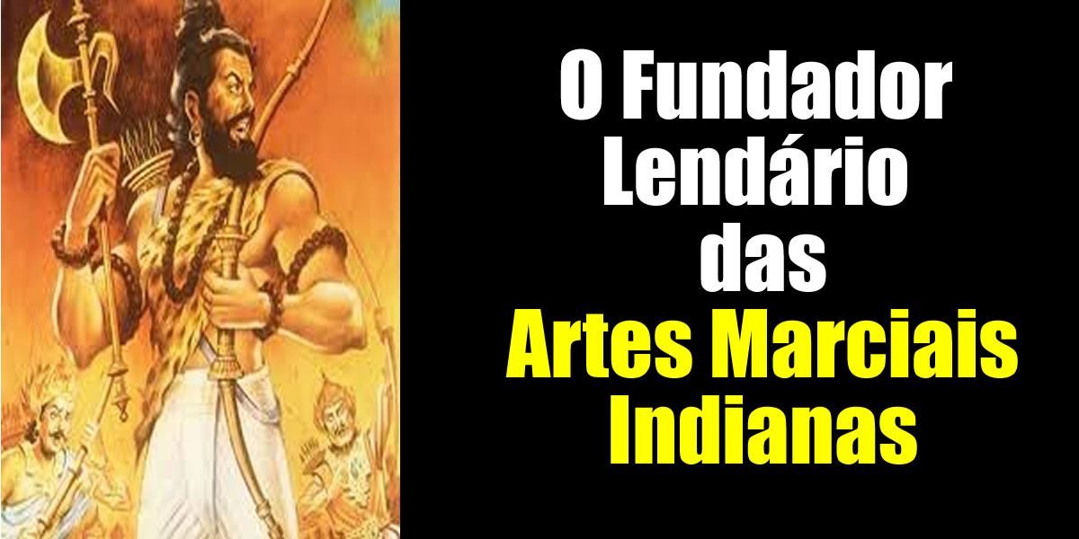 O Fundador Lendário das Artes Marciais Indianas